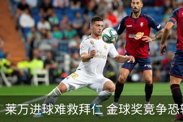 莱万进球难救拜仁 金球奖竞争恐输给本泽马